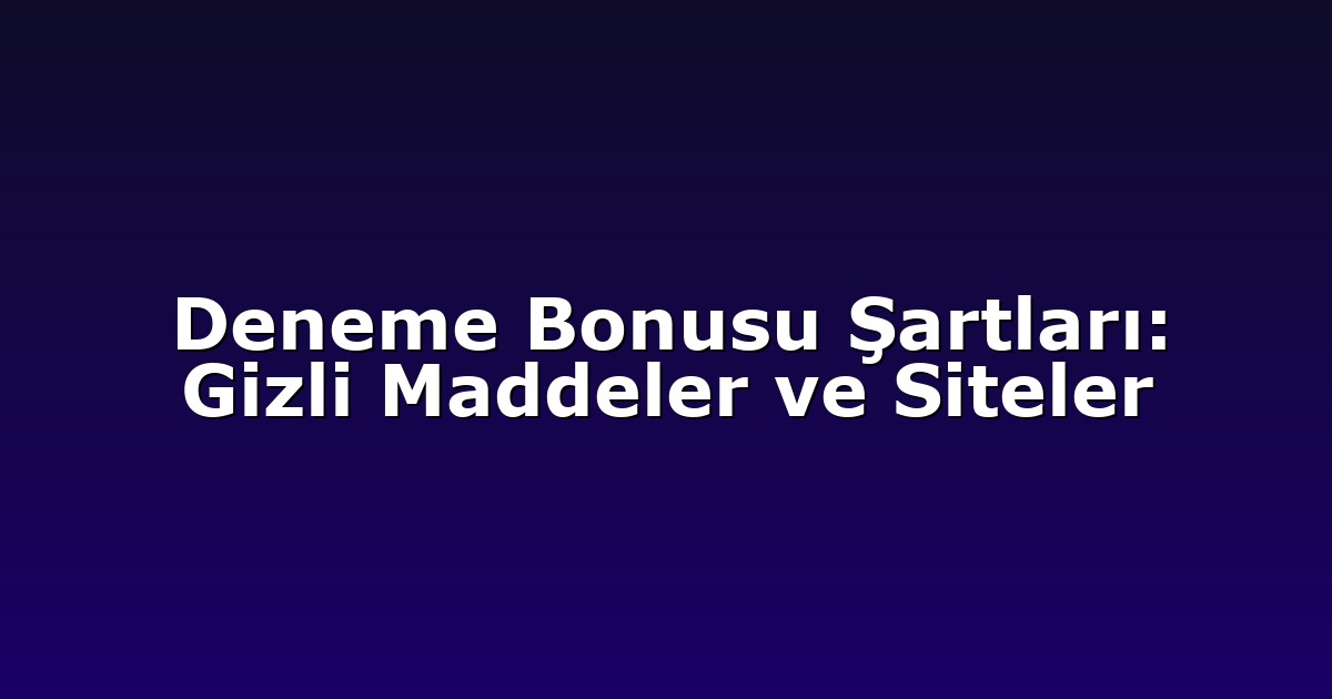 Deneme Bonusu Şartları: Gizli Maddeler ve Siteler