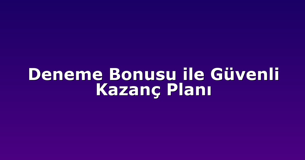 Deneme Bonusu ile Güvenli Kazanç Planı